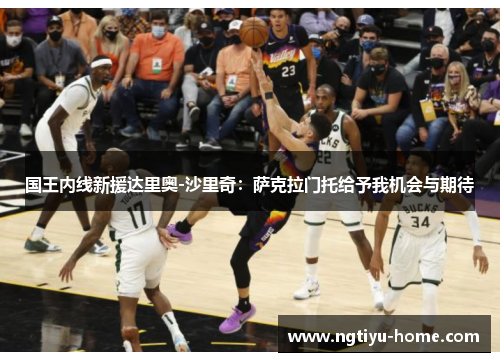 国王内线新援达里奥-沙里奇：萨克拉门托给予我机会与期待