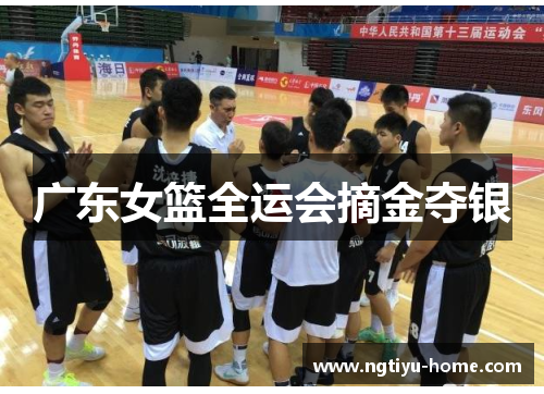 广东女篮全运会摘金夺银